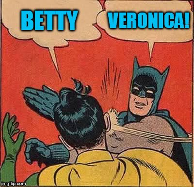 Batman Slapping Robin Meme | BETTY VERONICA! | image tagged in memes,batman slapping robin | made w/ Imgflip meme maker