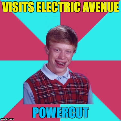 Watt a surprise... :) | VISITS ELECTRIC AVENUE; POWERCUT | image tagged in bad luck brian music,memes,music,eddy grant,electric avenue | made w/ Imgflip meme maker
