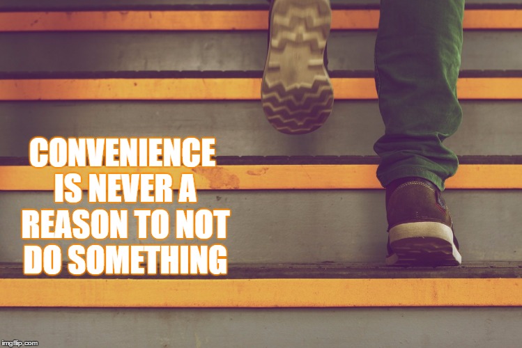 Never A Reason | CONVENIENCE IS NEVER A REASON TO NOT DO SOMETHING | image tagged in reason,convenience,do something,motivation,hard work | made w/ Imgflip meme maker