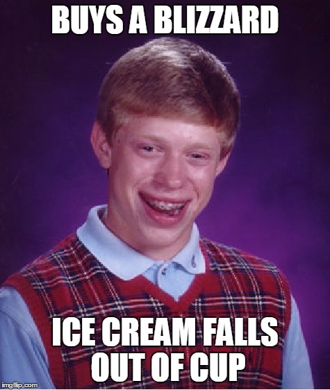 Bad Luck Brian Meme | BUYS A BLIZZARD; ICE CREAM FALLS OUT OF CUP | image tagged in memes,bad luck brian | made w/ Imgflip meme maker