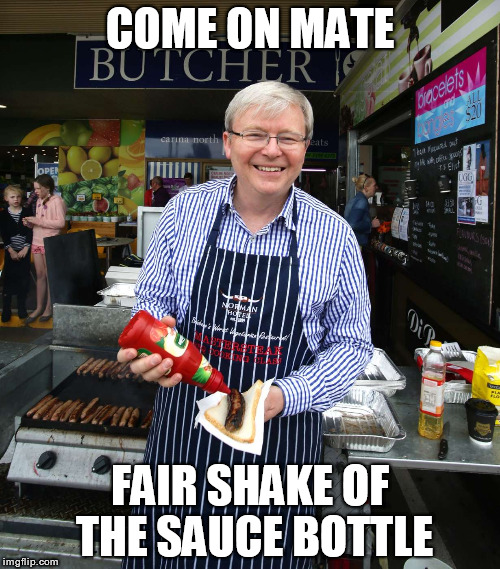PM K Rudd Democracy Sausage Sauce Bottle | COME ON MATE; FAIR SHAKE OF THE SAUCE BOTTLE | image tagged in australian,mp,prime minister,kevin rudd,sauce,bottle | made w/ Imgflip meme maker