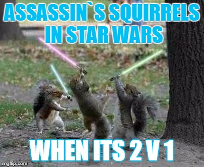 jedi squirrels | ASSASSIN`S SQUIRRELS IN STAR WARS; WHEN ITS 2 V 1 | image tagged in jedi squirrels | made w/ Imgflip meme maker