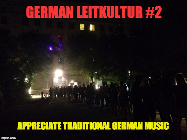 GERMAN LEITKULTUR #2; APPRECIATE TRADITIONAL GERMAN MUSIC | image tagged in germany | made w/ Imgflip meme maker