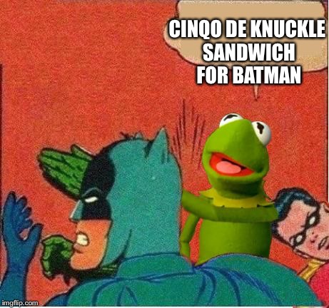 Kermit saving Robin | CINQO DE KNUCKLE SANDWICH FOR BATMAN | image tagged in kermit saving robin | made w/ Imgflip meme maker