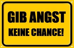 Blank Yellow Sign | GIB ANGST; KEINE CHANCE! | image tagged in memes,blank yellow sign | made w/ Imgflip meme maker