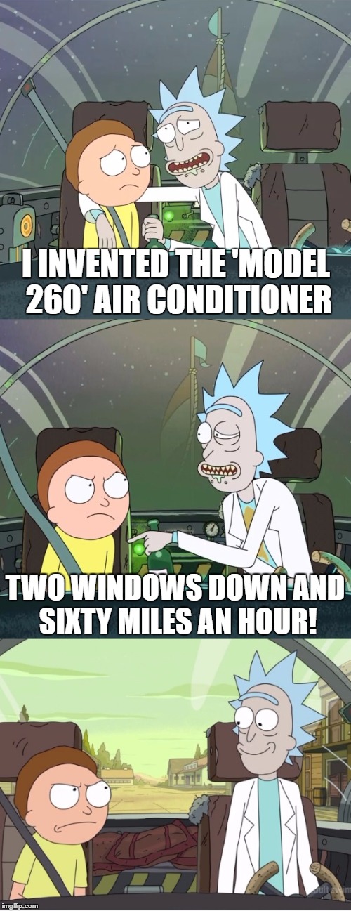 I INVENTED THE 'MODEL 260' AIR CONDITIONER TWO WINDOWS DOWN AND SIXTY MILES AN HOUR! | made w/ Imgflip meme maker
