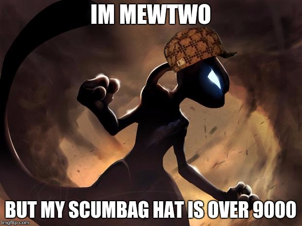 Because I'm Mewtwo | IM MEWTWO; BUT MY SCUMBAG HAT IS OVER 9000 | image tagged in because i'm mewtwo,scumbag | made w/ Imgflip meme maker