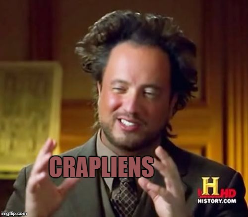 Ancient Aliens Meme | CRAPLIENS | image tagged in memes,ancient aliens | made w/ Imgflip meme maker