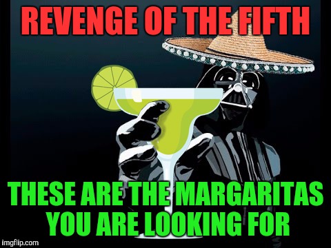 Darth Margarita | REVENGE OF THE FIFTH; THESE ARE THE MARGARITAS YOU ARE LOOKING FOR | image tagged in darth margarita | made w/ Imgflip meme maker