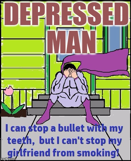 In honor of Comic Book hero week,  I give you "DEPRESSED MAN" | DEPRESSED  MAN | image tagged in superhero,depressed | made w/ Imgflip meme maker