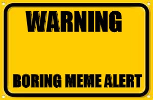 Blank Yellow Sign | WARNING; BORING MEME ALERT | image tagged in memes,blank yellow sign | made w/ Imgflip meme maker