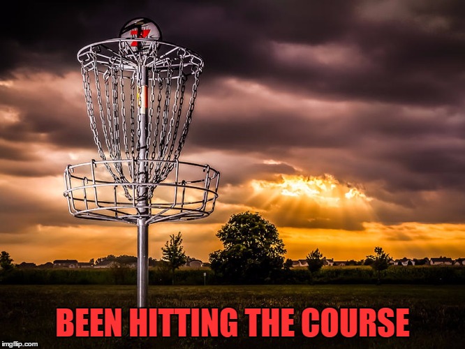 BEEN HITTING THE COURSE | made w/ Imgflip meme maker