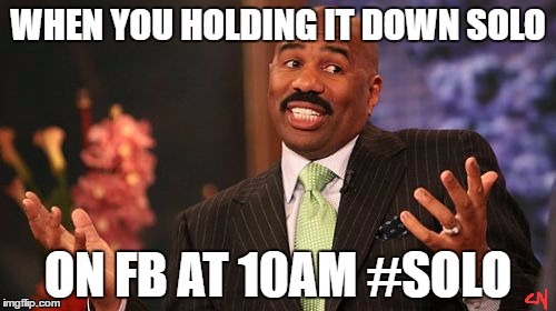 Steve Harvey Meme | WHEN YOU HOLDING IT DOWN SOLO; ON FB AT 10AM #SOLO | image tagged in memes,steve harvey | made w/ Imgflip meme maker