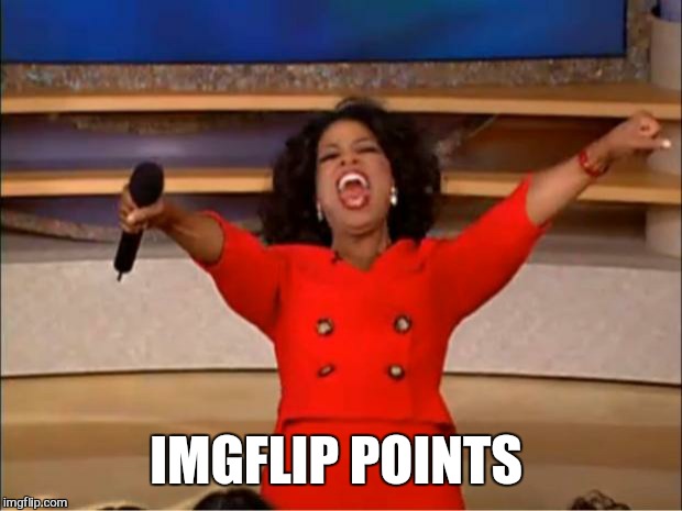 Oprah You Get A Meme | IMGFLIP POINTS | image tagged in memes,oprah you get a | made w/ Imgflip meme maker
