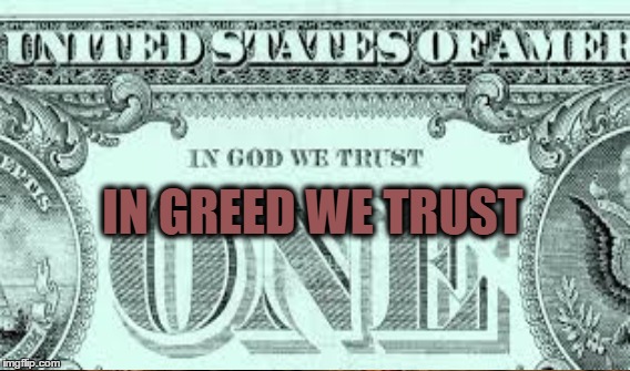 Not on God's Side | IN GREED WE TRUST | image tagged in betrayal  highest levels | made w/ Imgflip meme maker