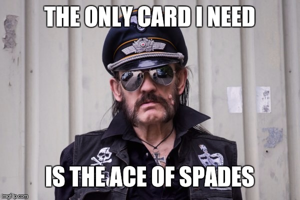 THE ONLY CARD I NEED IS THE ACE OF SPADES | made w/ Imgflip meme maker