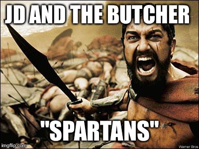 Spartan Leonidas | JD AND THE BUTCHER; "SPARTANS" | image tagged in spartan leonidas | made w/ Imgflip meme maker