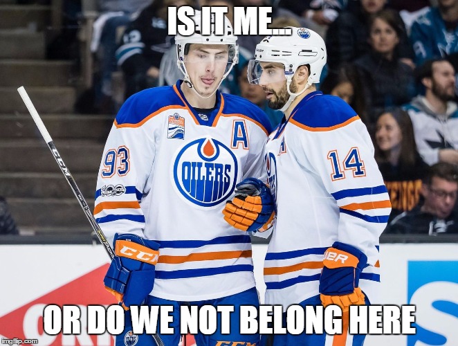 Oilers | IS IT ME... OR DO WE NOT BELONG HERE | image tagged in oilers | made w/ Imgflip meme maker