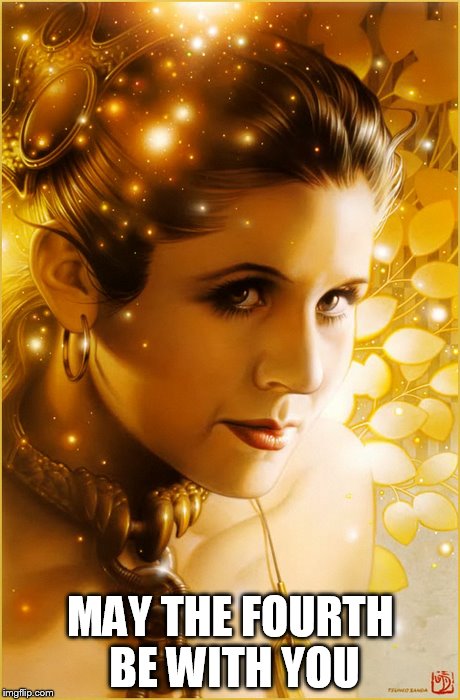 MAY THE FOURTH BE WITH YOU | MAY THE FOURTH BE WITH YOU | image tagged in may the fourth be with you,princess leia,star wars day | made w/ Imgflip meme maker