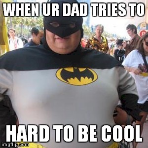 WHEN UR DAD TRIES TO; HARD TO BE COOL | image tagged in autistic batman | made w/ Imgflip meme maker