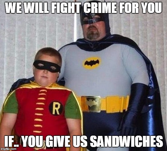 Fat Fighters | WE WILL FIGHT CRIME FOR YOU; IF.. YOU GIVE US SANDWICHES | image tagged in fat fighters | made w/ Imgflip meme maker