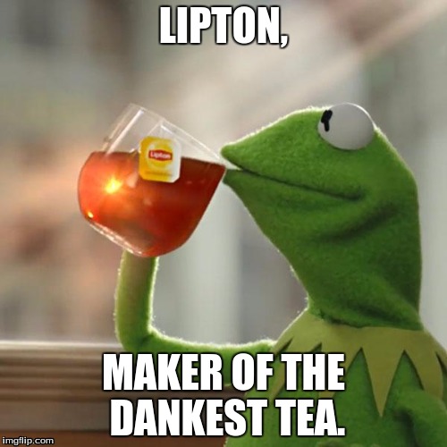 But That's None Of My Business | LIPTON, MAKER OF THE DANKEST TEA. | image tagged in memes,but thats none of my business,kermit the frog | made w/ Imgflip meme maker