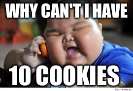 Fat Baby Kid | WHY CAN'T I HAVE; 10 COOKIES | image tagged in fat baby kid | made w/ Imgflip meme maker