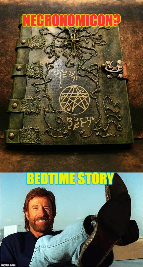 Even the Book of the Dead is scared. Chuck Norris Week - A Sir_Unknown Event | NECRONOMICON? BEDTIME STORY | image tagged in chuck norris week,memes,necronomicon,bedtime story,sir_unknown | made w/ Imgflip meme maker
