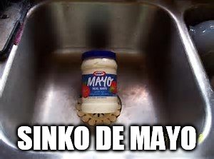 SINKO DE MAYO | SINKO DE MAYO | image tagged in sinko de may,cinqo de mayo | made w/ Imgflip meme maker