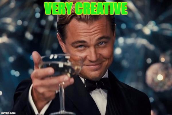 Leonardo Dicaprio Cheers Meme | VERY CREATIVE | image tagged in memes,leonardo dicaprio cheers | made w/ Imgflip meme maker