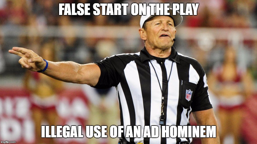 Logical Fallacy Referee | FALSE START ON THE PLAY; ILLEGAL USE OF AN AD HOMINEM | image tagged in logical fallacy referee | made w/ Imgflip meme maker