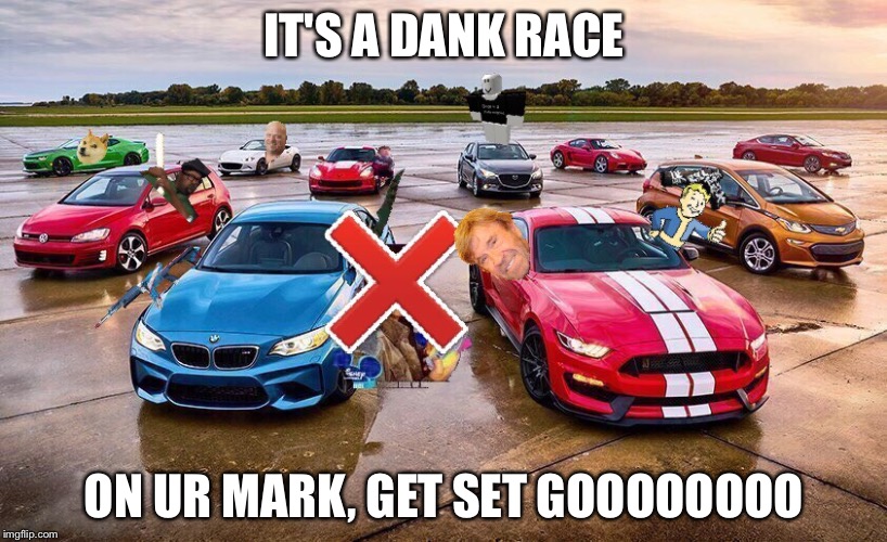 Dank race | IT'S A DANK RACE; ON UR MARK, GET SET GOOOOOOOO | image tagged in memes,drag race,leeeeeeeeettttsssss do dis kops | made w/ Imgflip meme maker