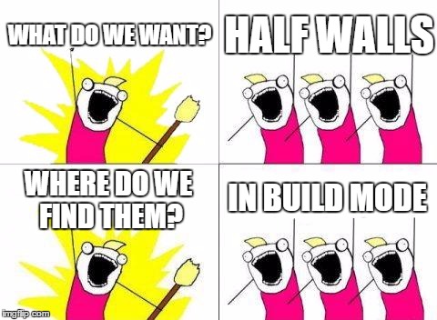 The Sims 4 players will know | WHAT DO WE WANT? HALF WALLS; IN BUILD MODE; WHERE DO WE FIND THEM? | image tagged in memes,what do we want,sims 4 | made w/ Imgflip meme maker