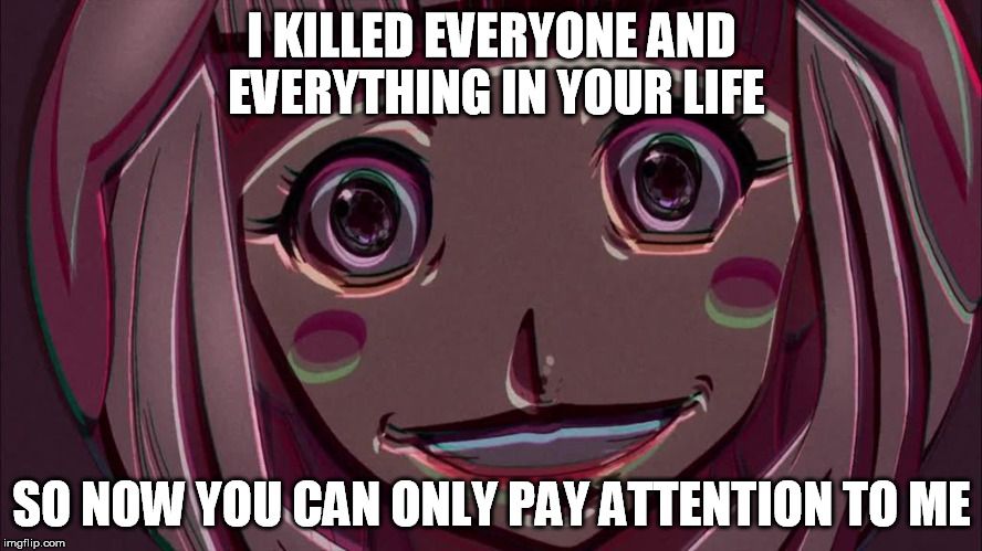 Overly Attached Melona is far scarier than Overly Attached Girlfriend. | I KILLED EVERYONE AND EVERYTHING IN YOUR LIFE; SO NOW YOU CAN ONLY PAY ATTENTION TO ME | image tagged in funny,meme,overly attached,queen's blade,melona | made w/ Imgflip meme maker