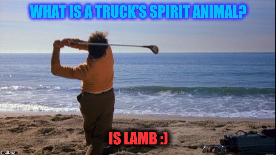 WHAT IS A TRUCK'S SPIRIT ANIMAL? IS LAMB :) | made w/ Imgflip meme maker