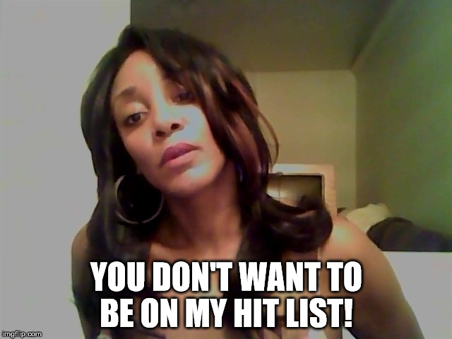  My Hit List  | YOU DON'T WANT TO BE ON MY HIT LIST! | image tagged in my hit list,author jacqueline rainey,hit list | made w/ Imgflip meme maker