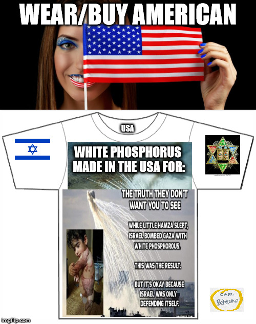 Buy American | WEAR/BUY AMERICAN; USA; WHITE PHOSPHORUS MADE IN THE USA FOR: | image tagged in whitephosphorus,gaza,iraq,ukraine,lucifer | made w/ Imgflip meme maker