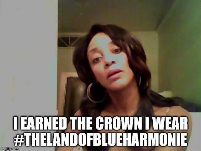 respect the crown | I EARNED THE CROWN I WEAR #THELANDOFBLUEHARMONIE | image tagged in the land of blue harmonie,author jacqueline rainey | made w/ Imgflip meme maker