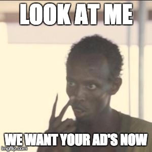 Look At Me Meme | LOOK AT ME; WE WANT YOUR AD'S NOW | image tagged in memes,look at me | made w/ Imgflip meme maker