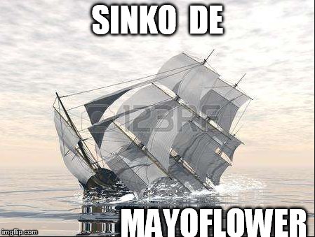 SINKO  DE; MAYOFLOWER | image tagged in cinco de mayo,sink,mayflower | made w/ Imgflip meme maker
