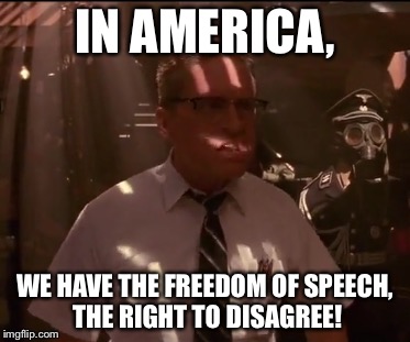 IN AMERICA, WE HAVE THE FREEDOM OF SPEECH, THE RIGHT TO DISAGREE! | image tagged in bill foster | made w/ Imgflip meme maker