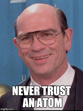 NEVER TRUST AN ATOM | made w/ Imgflip meme maker