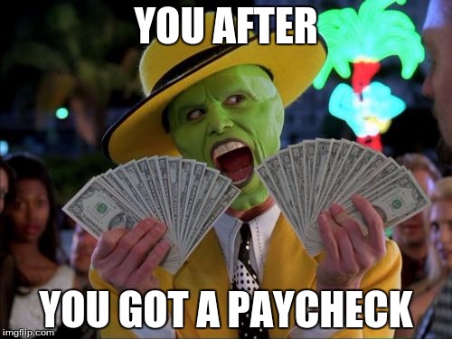 Money Money | YOU AFTER; YOU GOT A PAYCHECK | image tagged in memes,money money | made w/ Imgflip meme maker