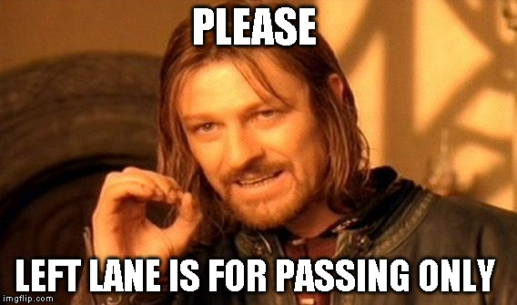 One Does Not Simply Meme | PLEASE; LEFT LANE IS FOR PASSING ONLY | image tagged in memes,one does not simply | made w/ Imgflip meme maker