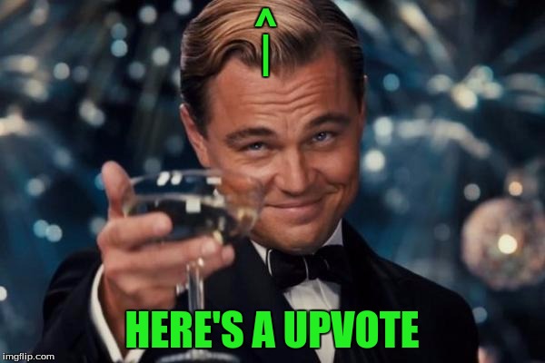 Leonardo Dicaprio Cheers Meme | ^ HERE'S A UPVOTE | | image tagged in memes,leonardo dicaprio cheers | made w/ Imgflip meme maker