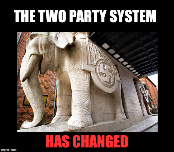 Not your daddy's Republican Party | THE TWO PARTY SYSTEM; HAS CHANGED | image tagged in fascist,nazi,hate,fear,republican,lies | made w/ Imgflip meme maker