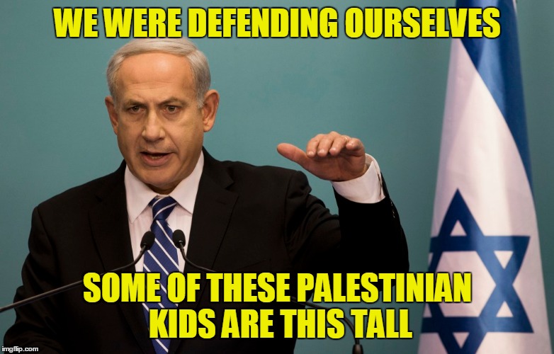 WE WERE DEFENDING OURSELVES SOME OF THESE PALESTINIAN KIDS ARE THIS TALL | made w/ Imgflip meme maker