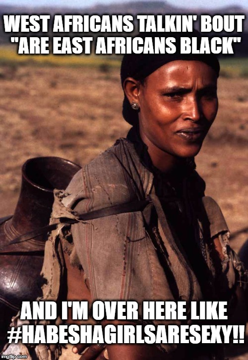 Queen |  WEST AFRICANS TALKIN' BOUT "ARE EAST AFRICANS BLACK"; AND I'M OVER HERE LIKE #HABESHAGIRLSARESEXY!! | image tagged in eritrea,eastafrican,ethiopian,ethiopia,habesha,eastafrica | made w/ Imgflip meme maker