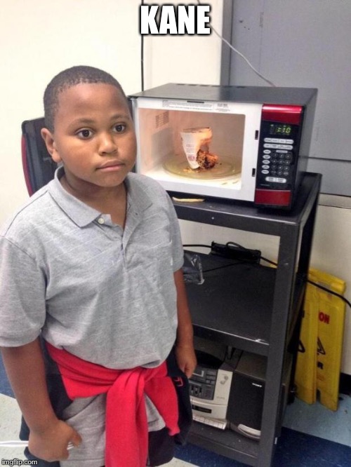 black kid microwave | KANE | image tagged in black kid microwave | made w/ Imgflip meme maker