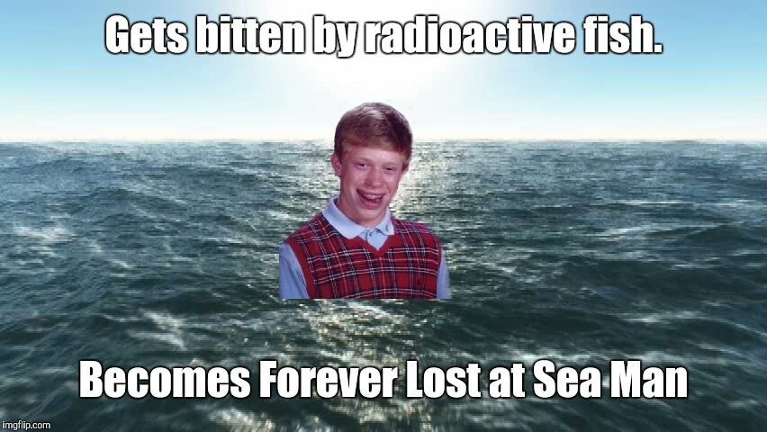Gets bitten by radioactive fish. Becomes Forever Lost at Sea Man | made w/ Imgflip meme maker